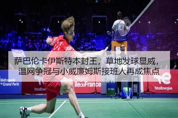 萨巴伦卡伊斯特本封王，草地发球显威，温网争冠与小威廉姆斯接班人再成焦点